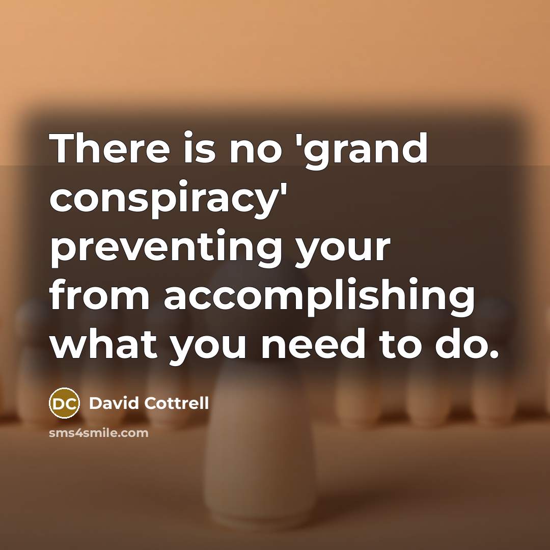 “There is no 'grand conspiracy' preventing your from accomplishing what…” quote by David Cottrell