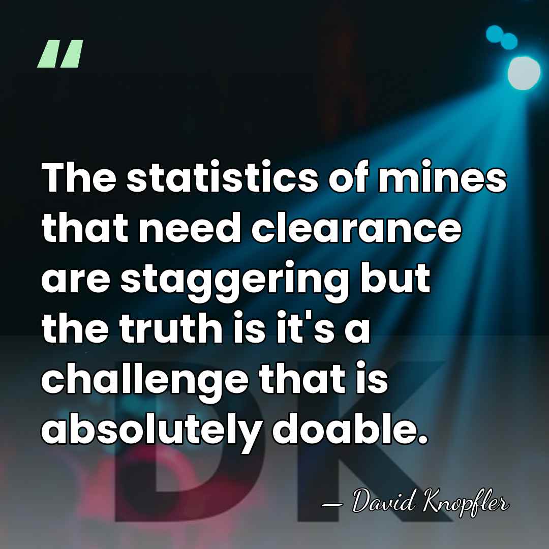 The statistics of mines that need clearance are staggering but the truth&hellip; - David Knopfler