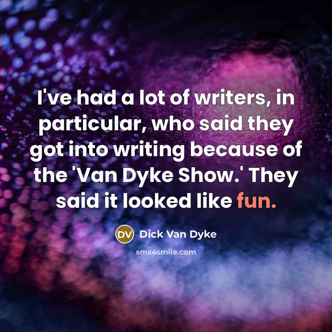 “I've had a lot of writers, in particular, who said…” quote by Dick Van Dyke