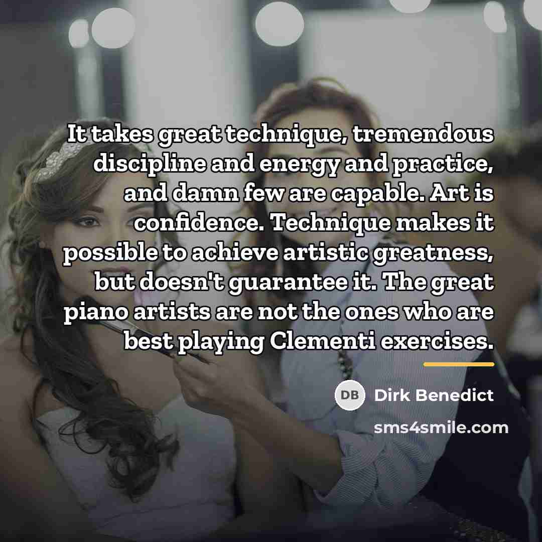 “It takes great technique, tremendous discipline and energy and practice,…” quote by Dirk Benedict