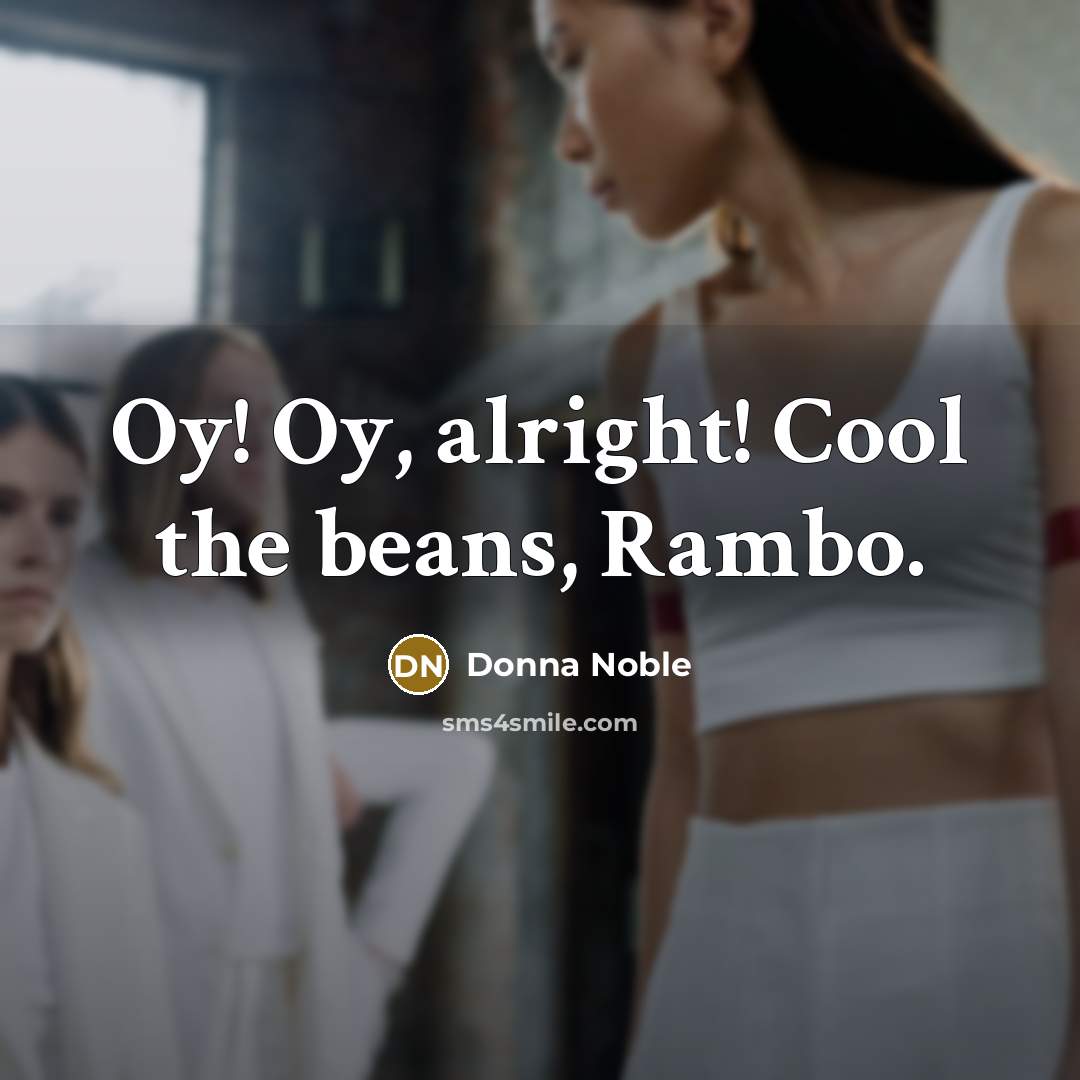 “Oy! Oy, alright! Cool the beans, Rambo.” quote by Donna Noble