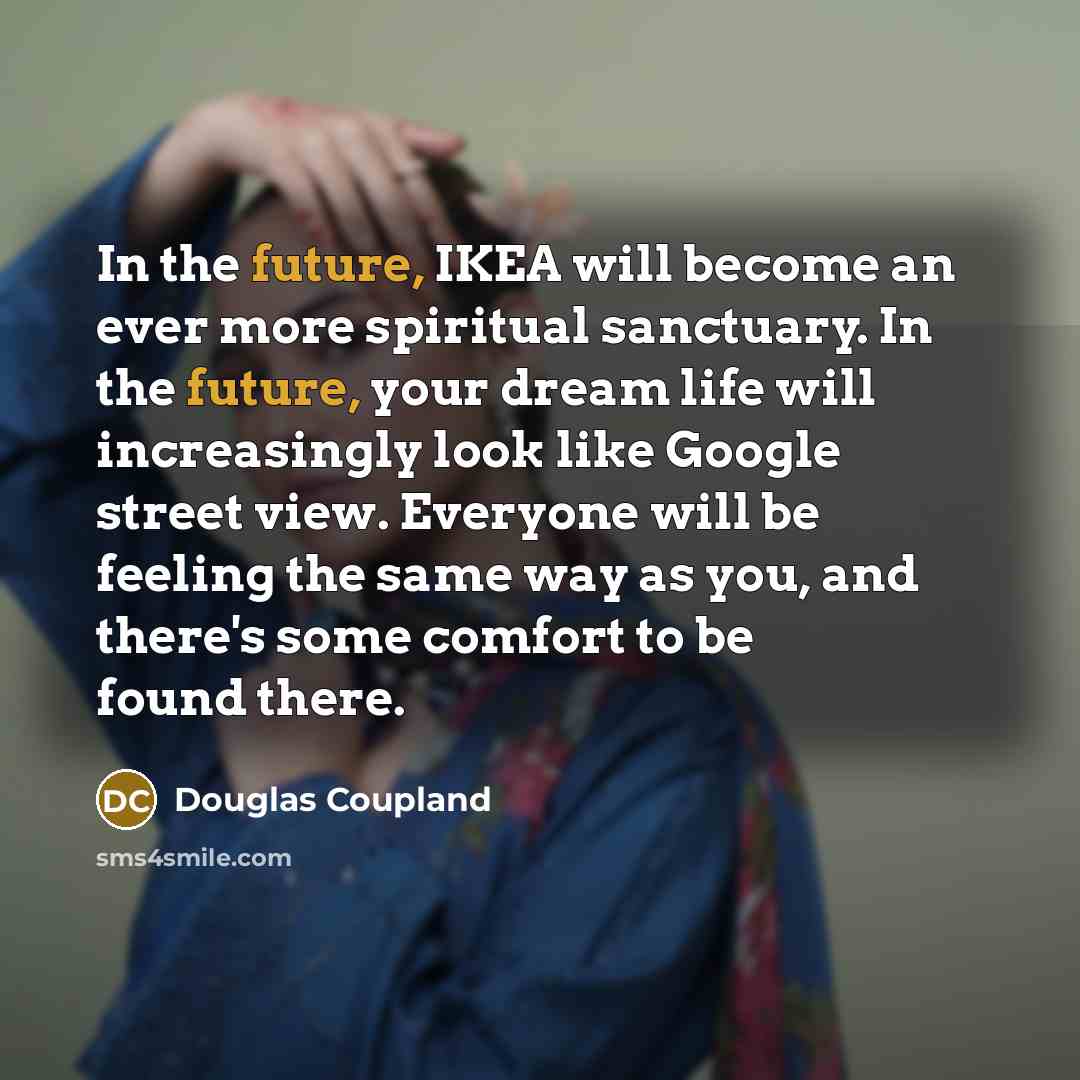 “In the future, IKEA will become an ever more spiritual…” quote by Douglas Coupland