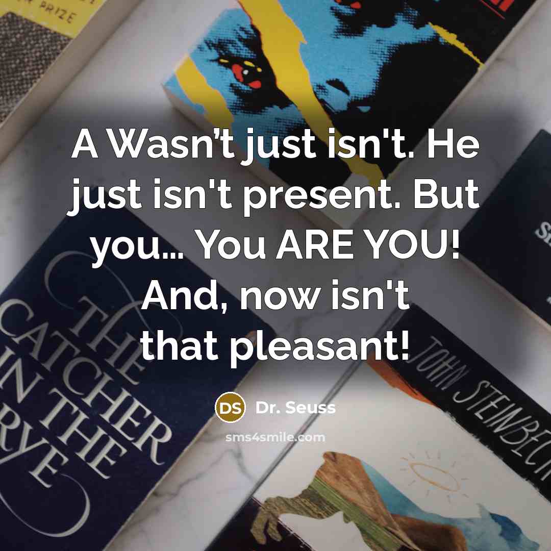 “A Wasn’t just isn't. He just isn't present. But you…” quote by Dr. Seuss