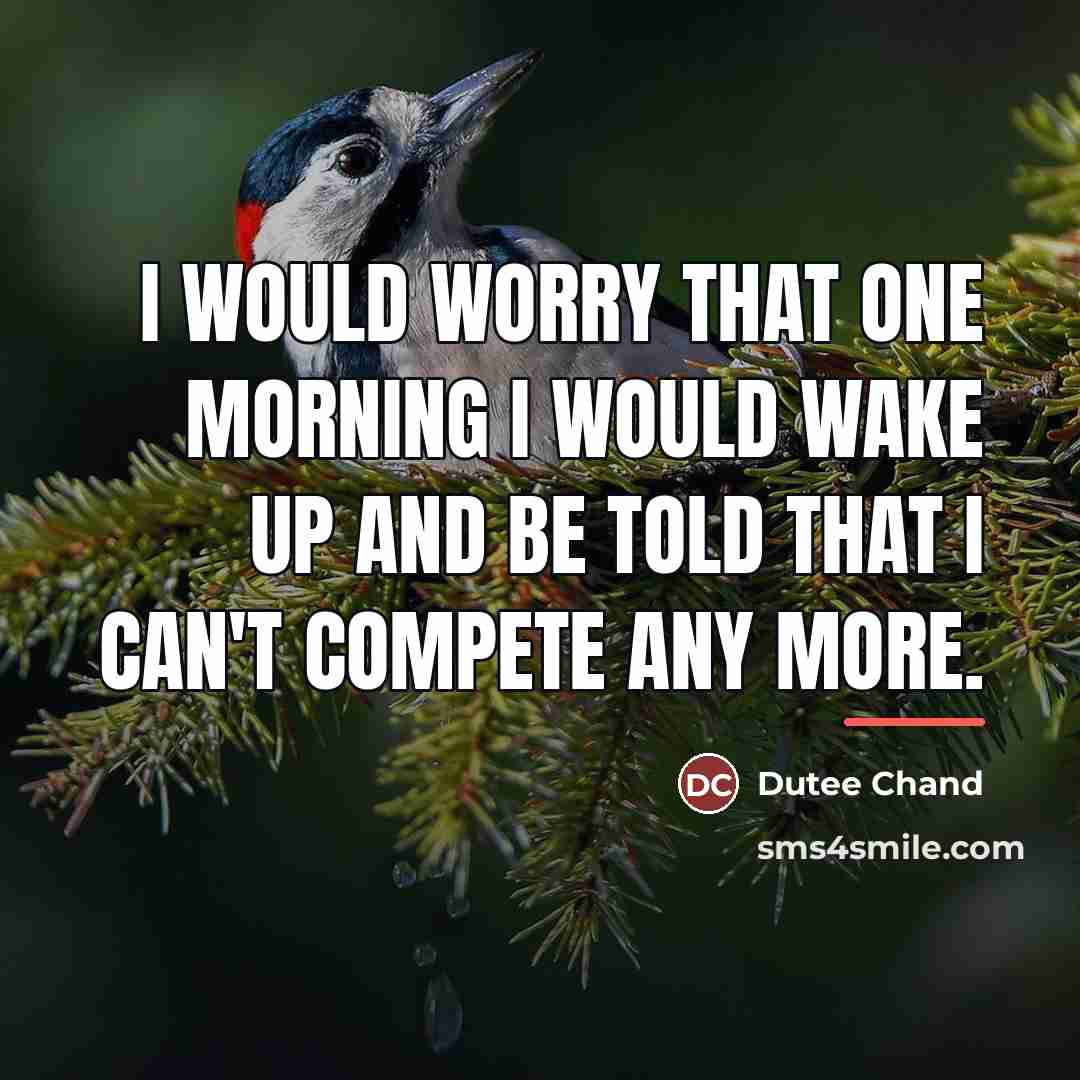 “I would worry that one morning I would wake up…” quote by Dutee Chand