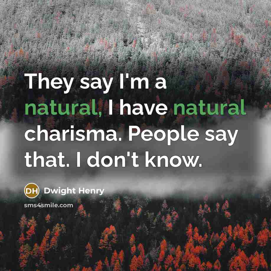 “They say I'm a natural, I have natural charisma. People…” quote by Dwight Henry