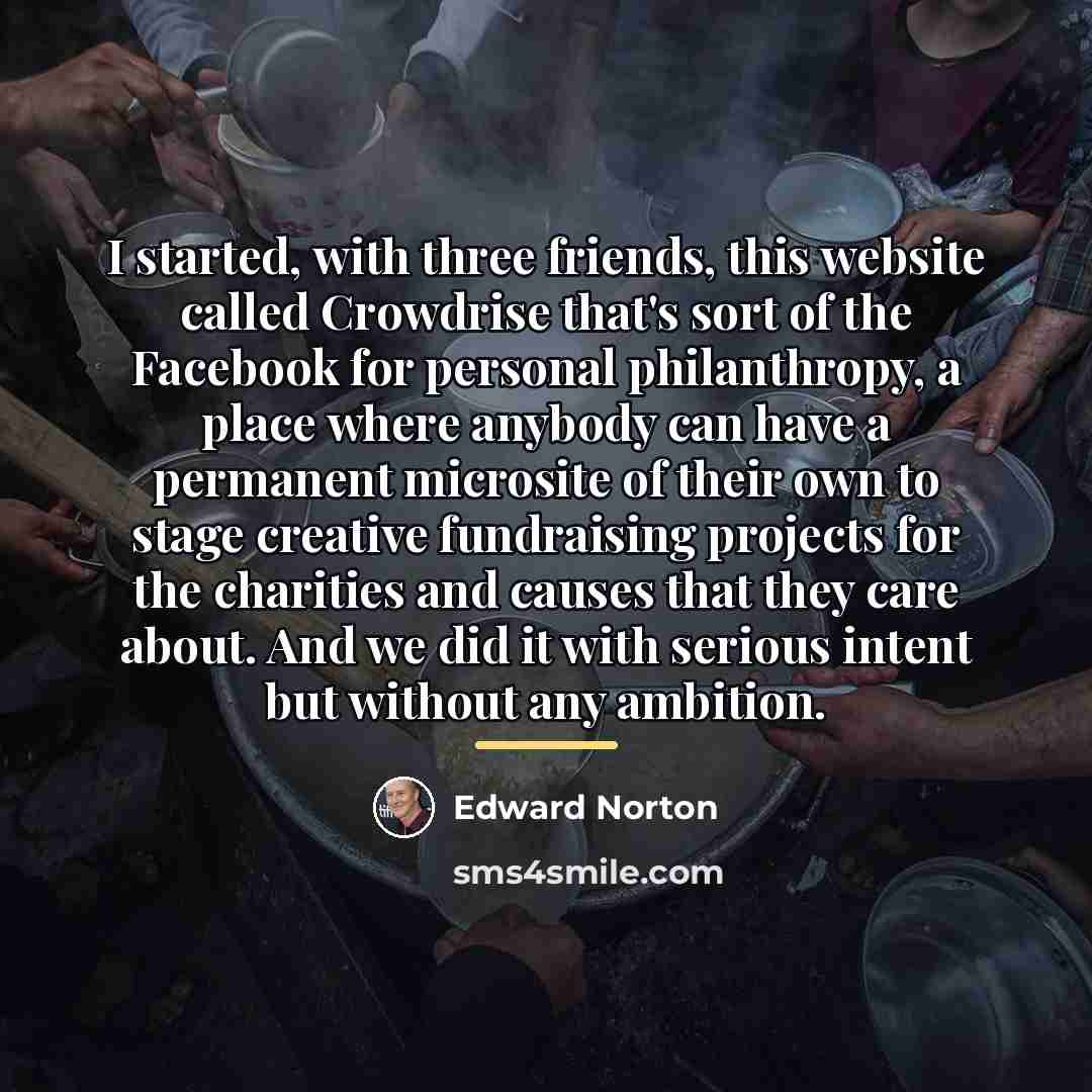 “I started, with three friends, this website called Crowdrise that's…” quote by Edward Norton