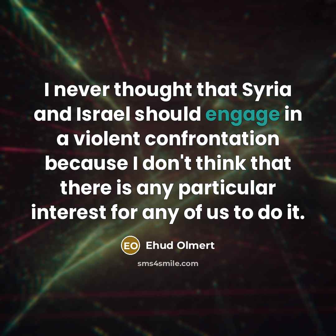 “I never thought that Syria and Israel should engage in…” quote by Ehud Olmert