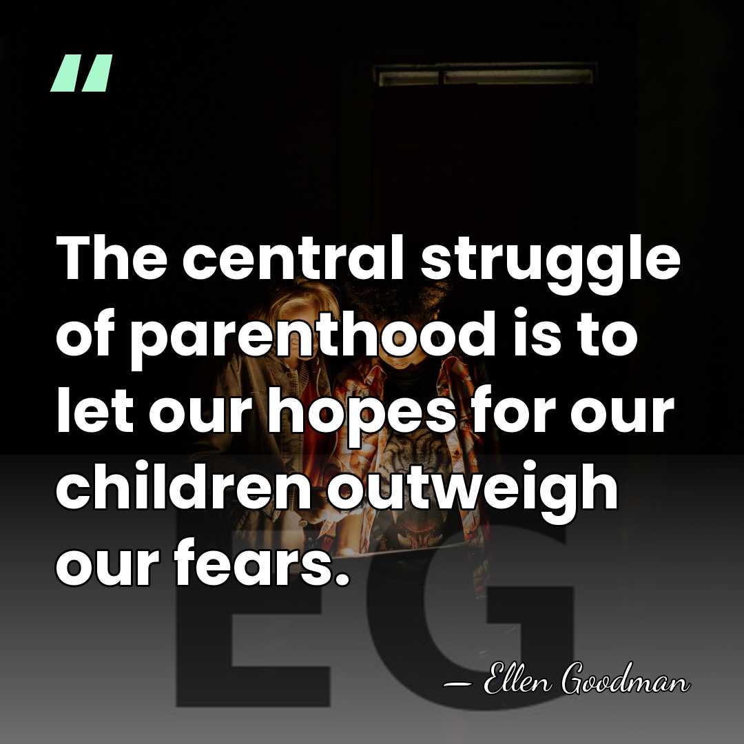 The central struggle of parenthood is to let our hopes for our&hellip; - Ellen Goodman
