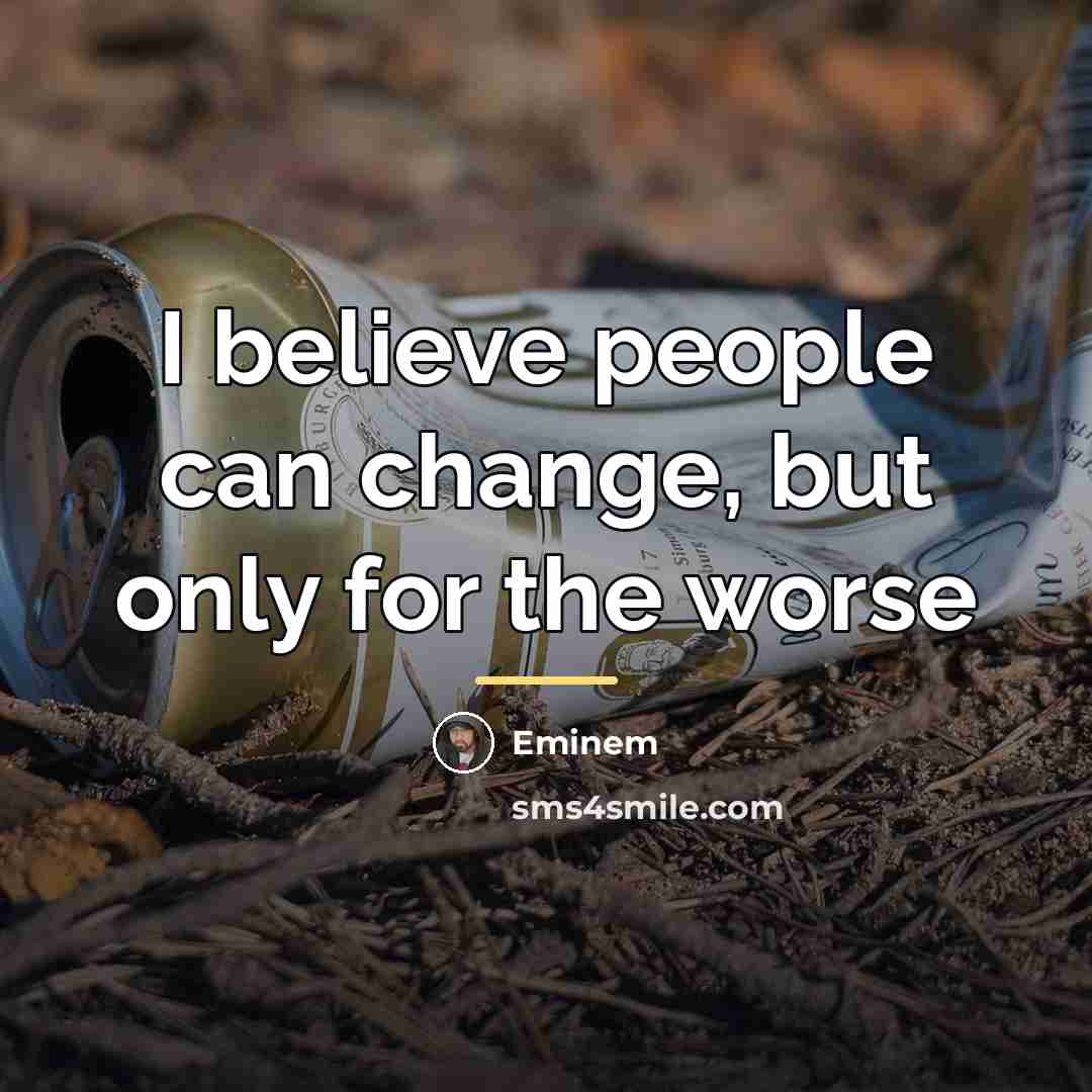 “I believe people can change, but only for the worse…” quote by Eminem
