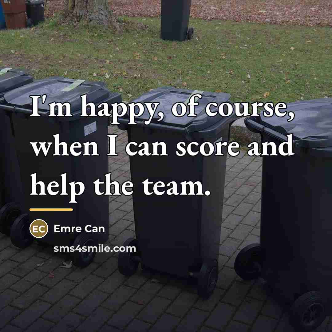 “I'm happy, of course, when I can score and help…” quote by Emre Can