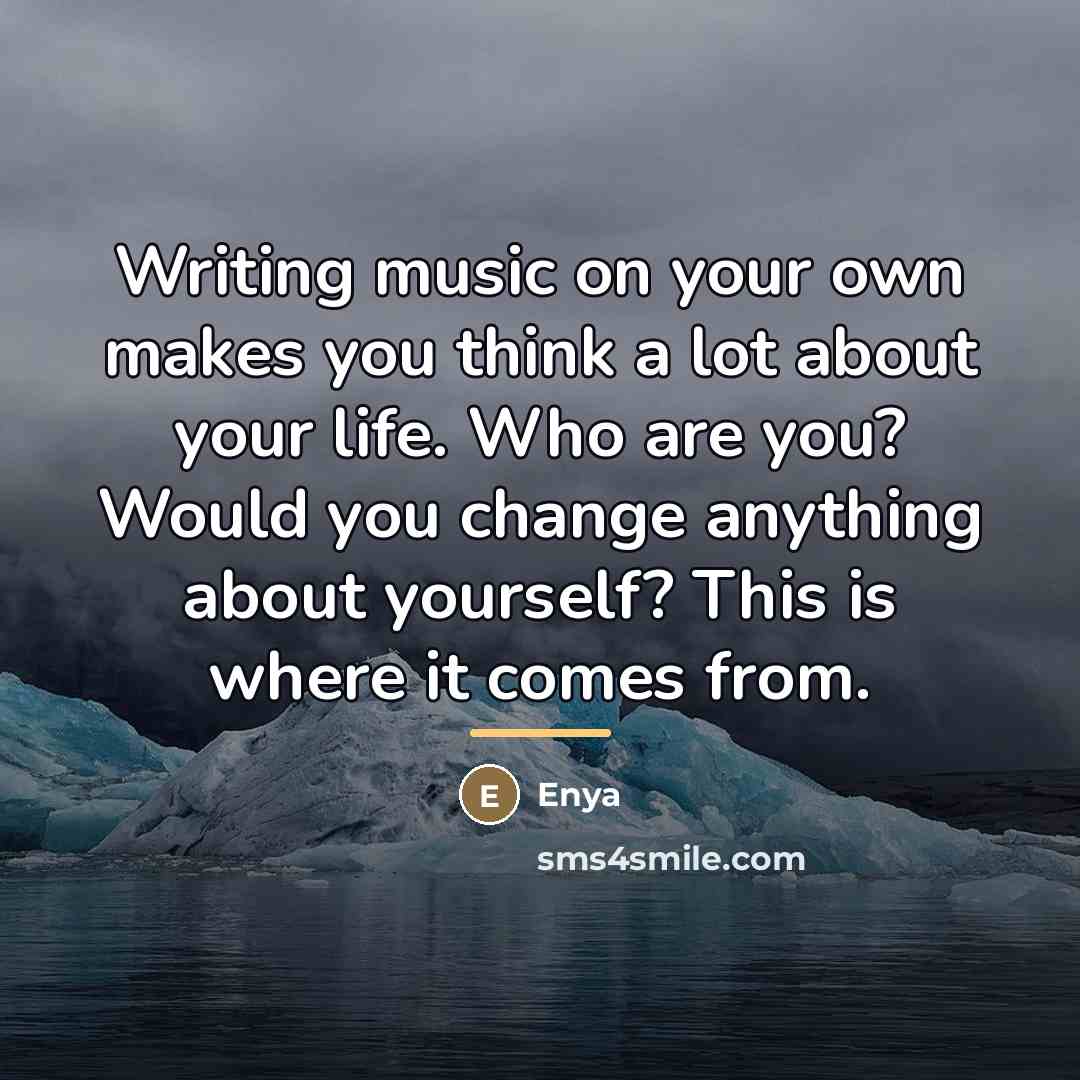 “Writing music on your own makes you think a lot…” quote by Enya
