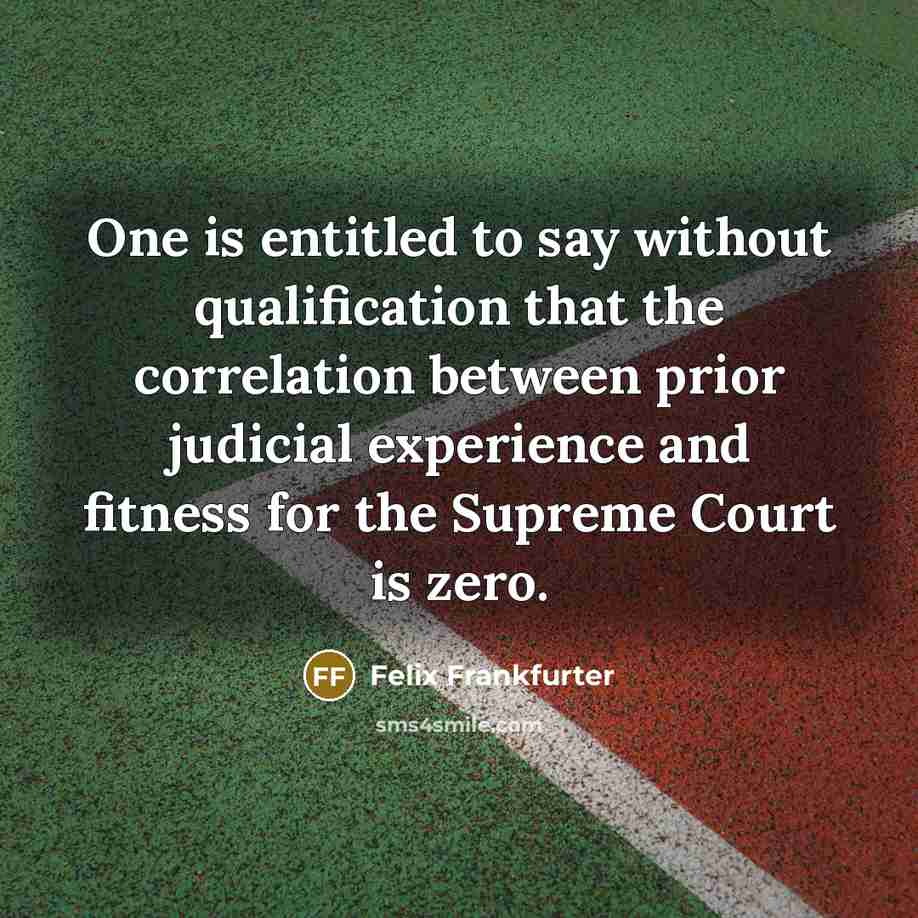 “One is entitled to say without qualification that the correlation…” quote by Felix Frankfurter