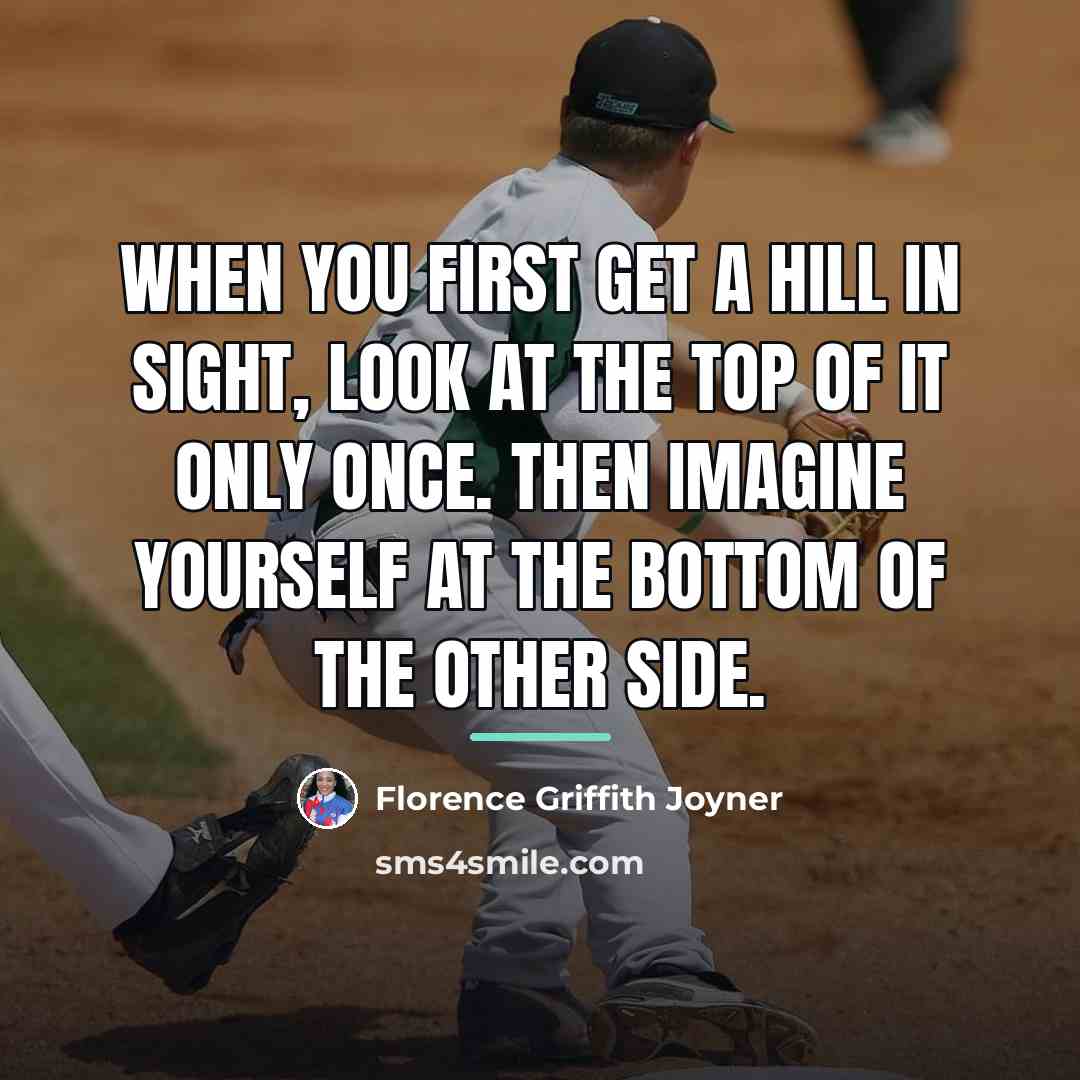 “When you first get a hill in sight, look at…” quote by Florence Griffith Joyner