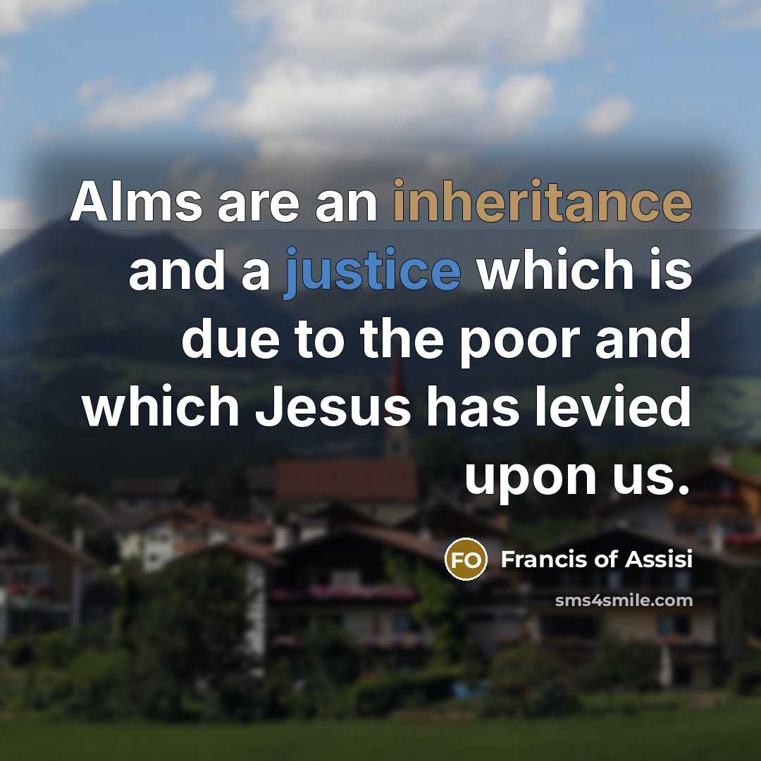 “Alms are an inheritance and a justice which is due…” quote by Francis of Assisi