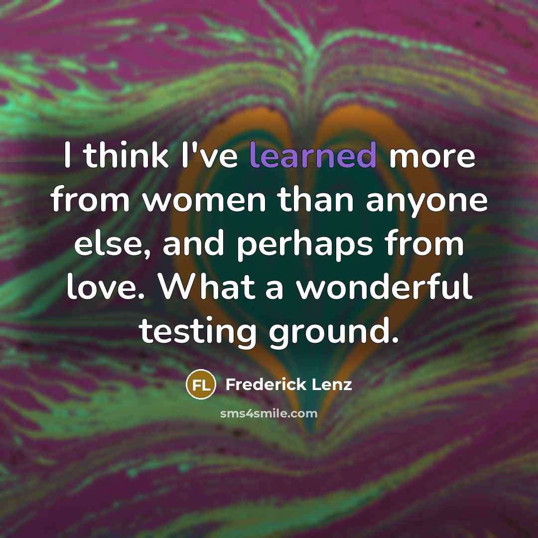 “I think I've learned more from women than anyone else,…” quote by Frederick Lenz
