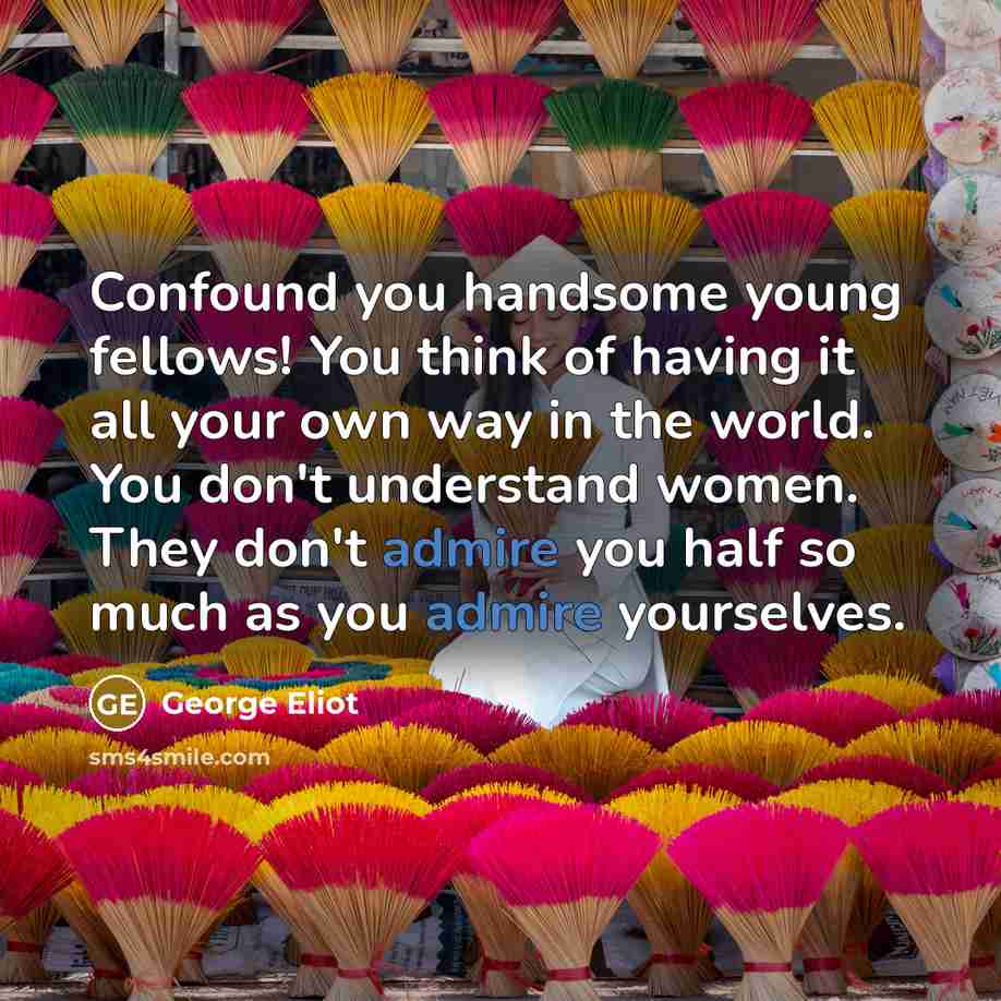 “Confound you handsome young fellows! You think of having it…” quote by George Eliot