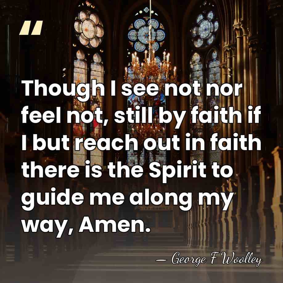 Though I see not nor feel not, still by faith if I&hellip; - George F Woolley