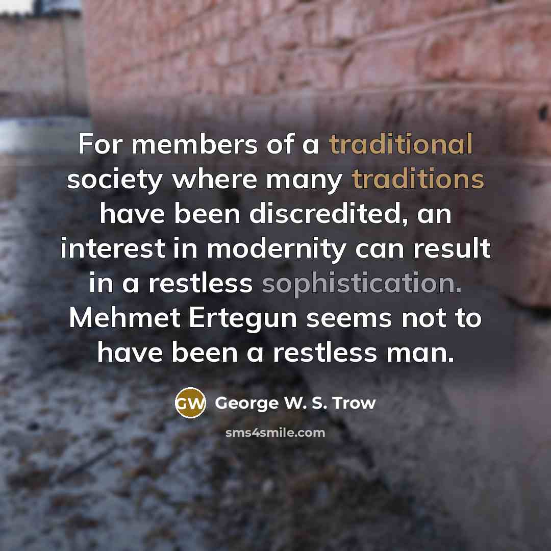 “For members of a traditional society where many traditions have…” quote by George W. S. Trow