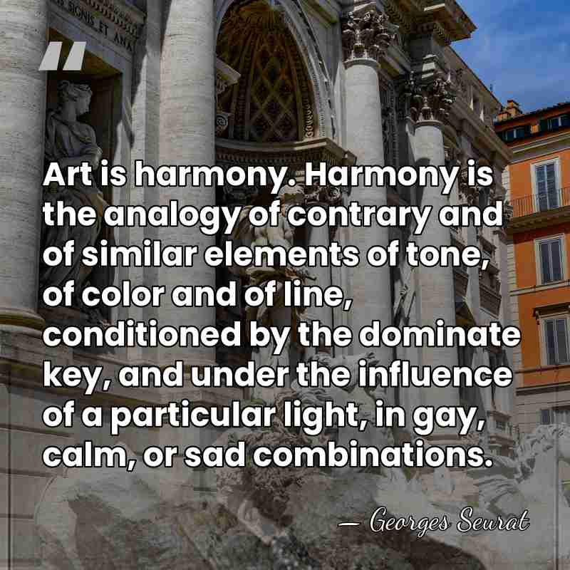 Art is harmony. Harmony is the analogy of contrary and of similar&hellip; - Georges Seurat