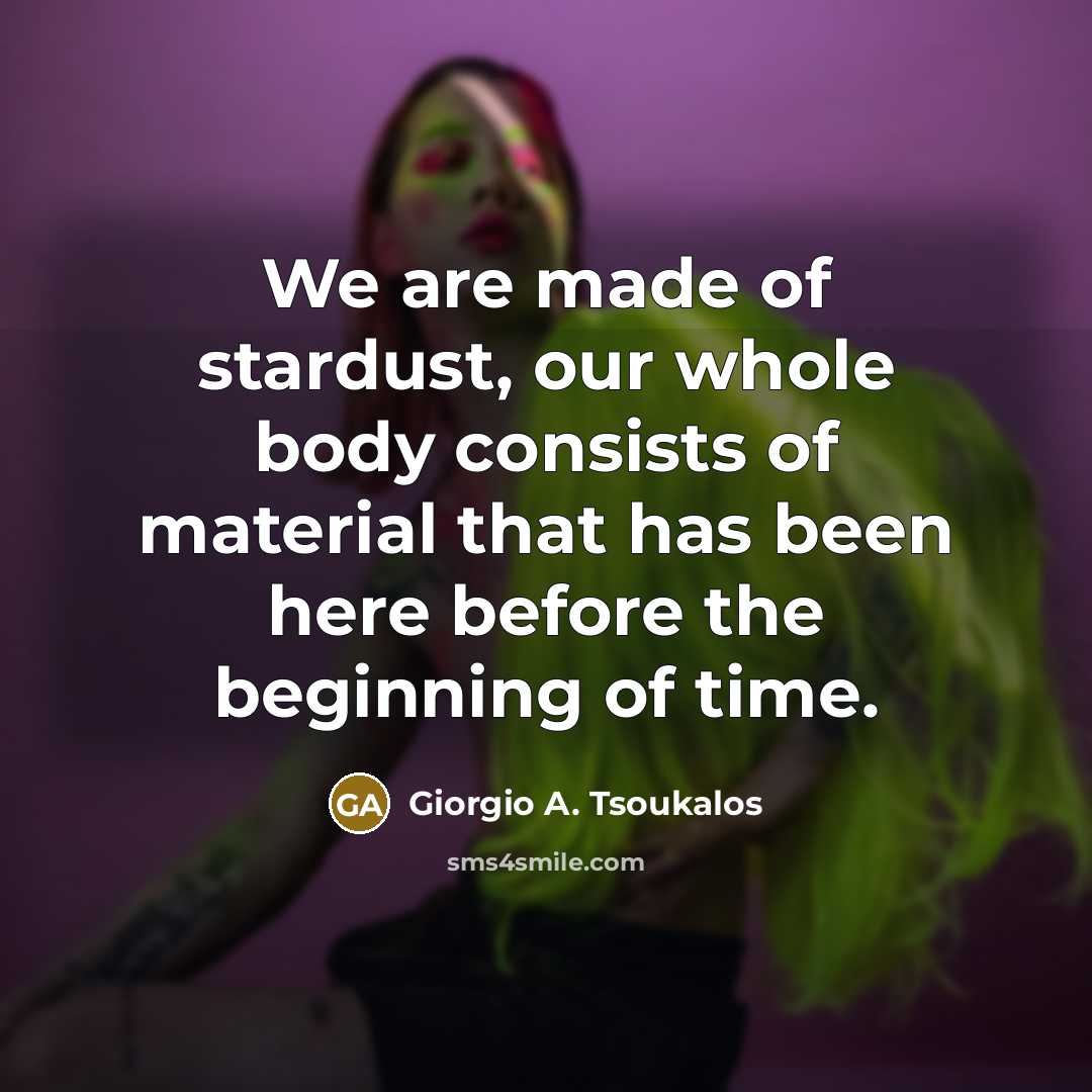 “We are made of stardust, our whole body consists of…” quote by Giorgio A. Tsoukalos