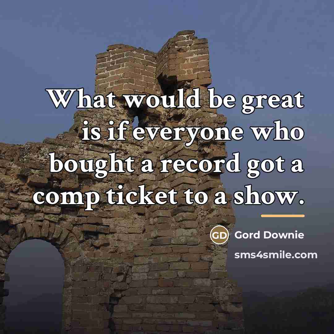 “What would be great is if everyone who bought a…” quote by Gord Downie
