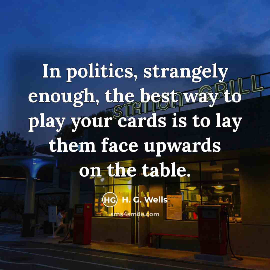 “In politics, strangely enough, the best way to play your…” quote by H. G. Wells