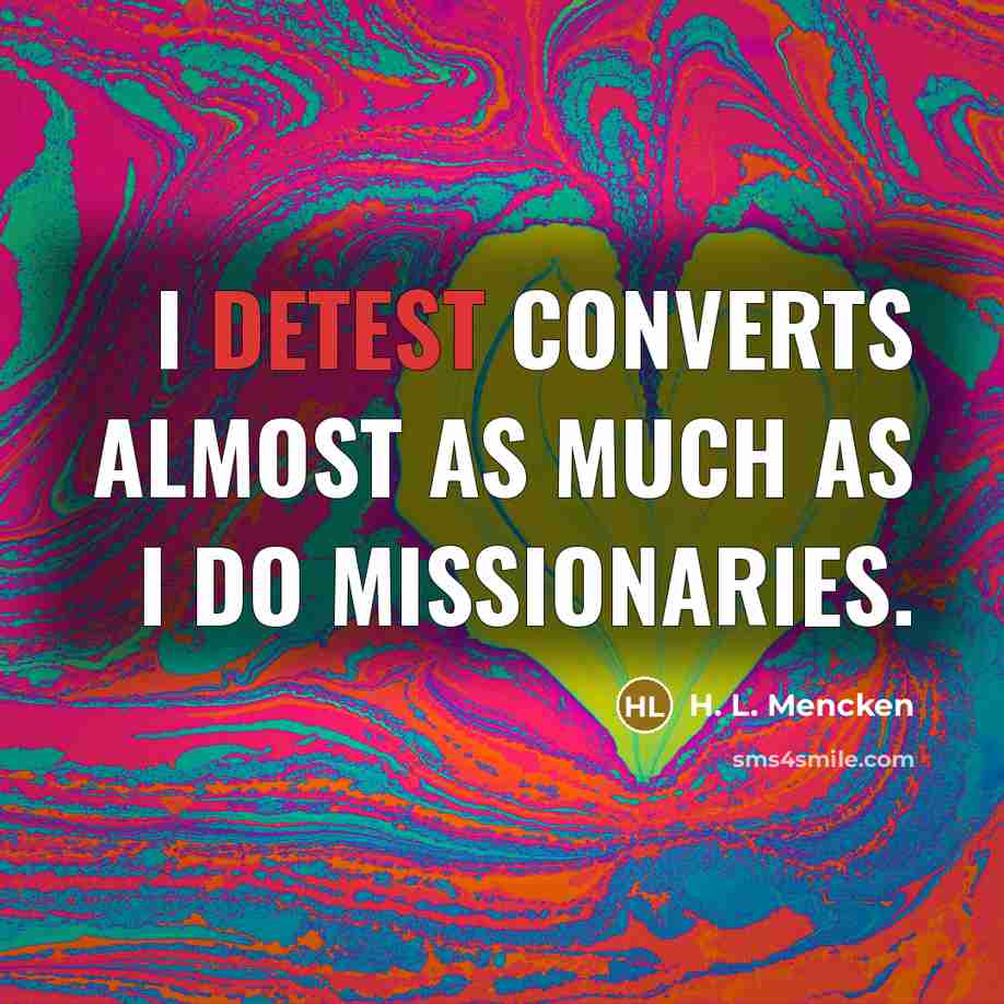 “I detest converts almost as much as I do missionaries.…” quote by H. L. Mencken