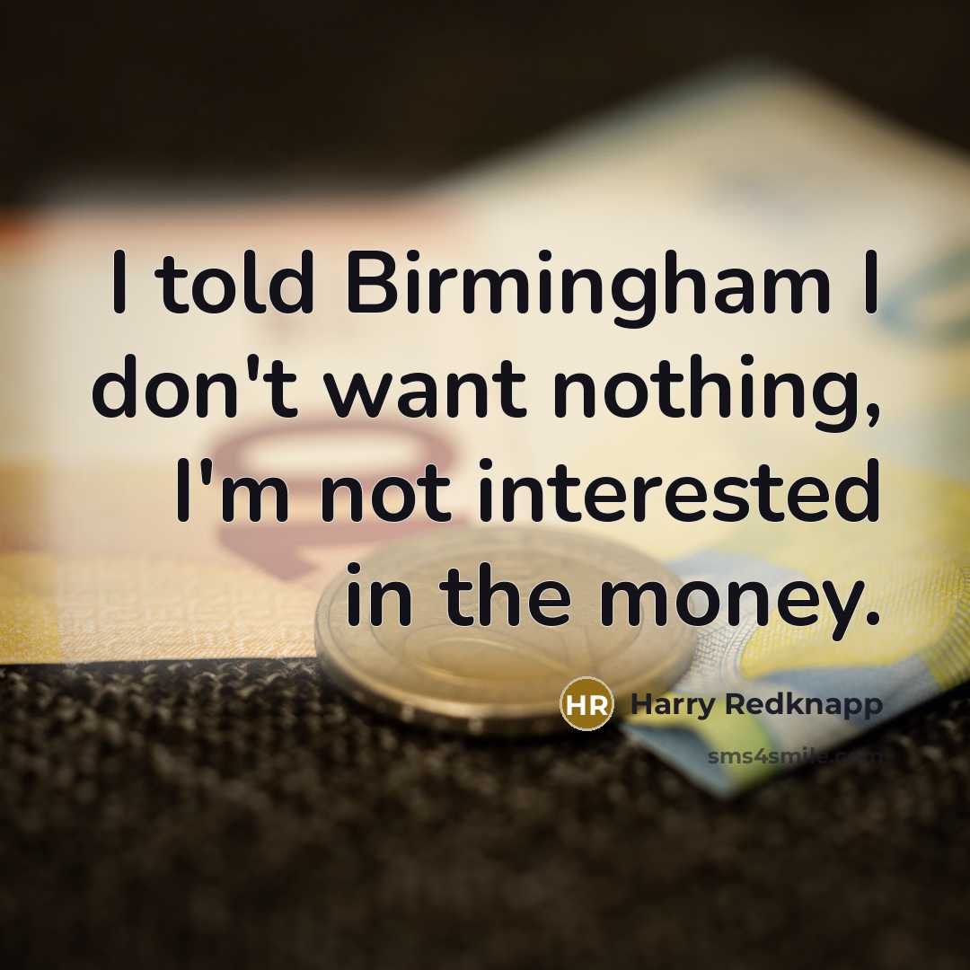 “I told Birmingham I don't want nothing, I'm not interested…” quote by Harry Redknapp