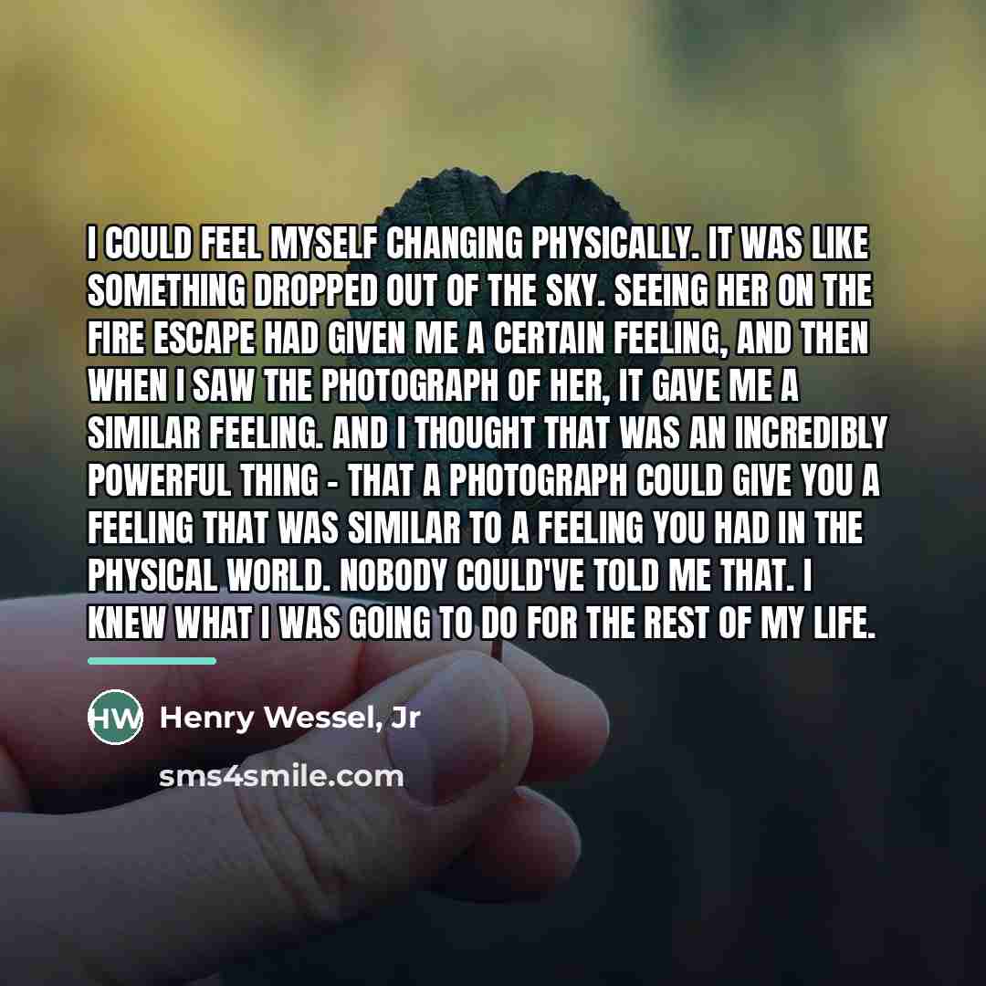 “I could feel myself changing physically. It was like something…” quote by Henry Wessel, Jr