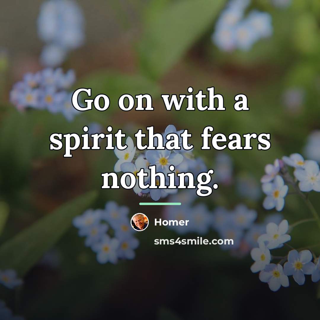 “Go on with a spirit that fears nothing.…” quote by Homer