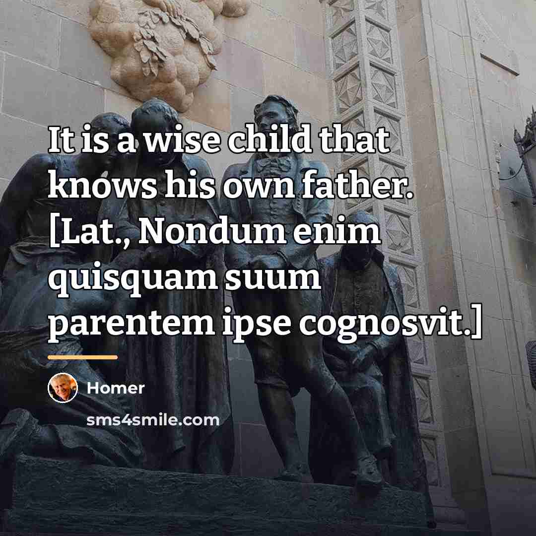 “It is a wise child that knows his own father.…” quote by Homer
