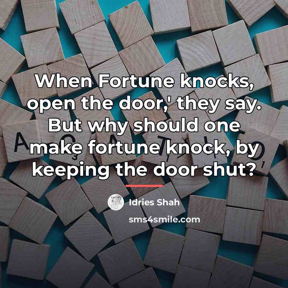 “When Fortune knocks, open the door,' they say. But why…” quote by Idries Shah