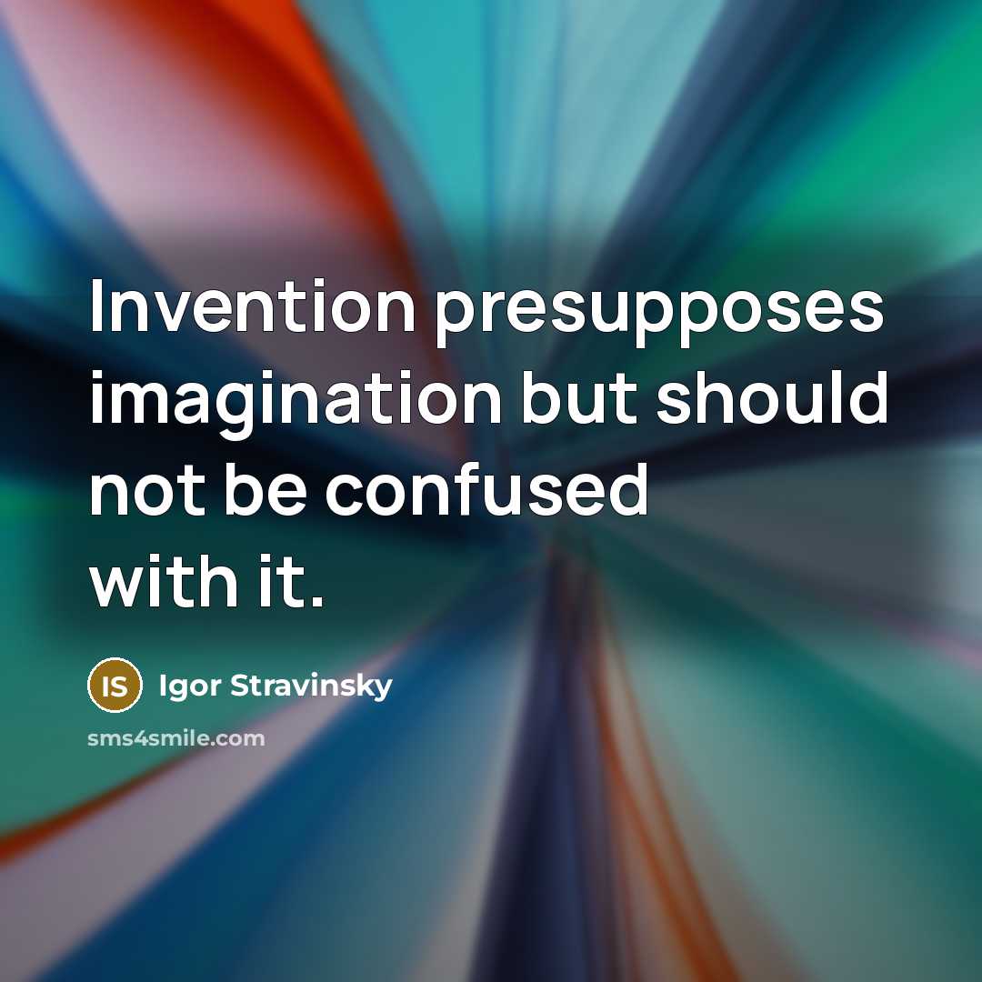 “Invention presupposes imagination but should not be confused with it.…” quote by Igor Stravinsky