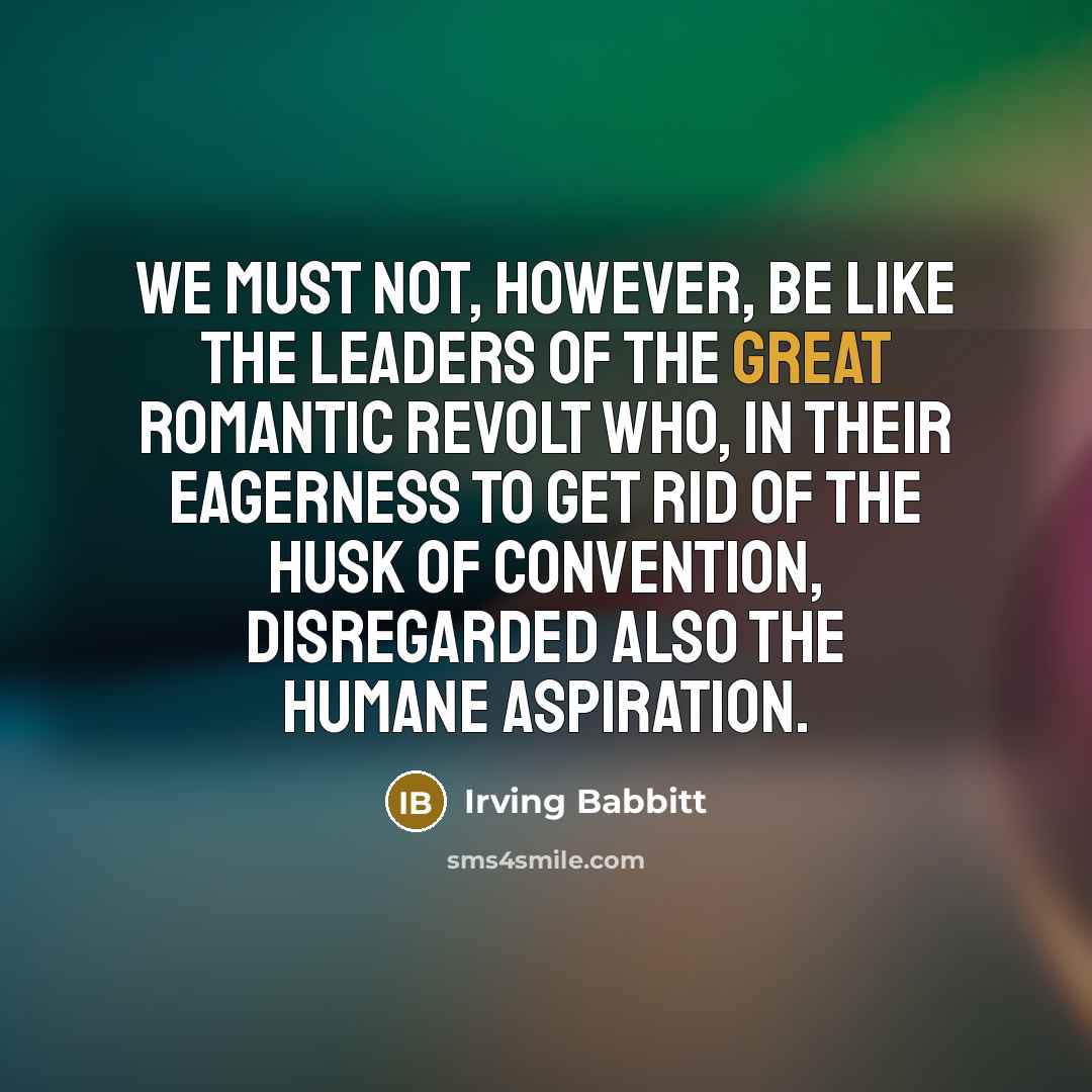 “We must not, however, be like the leaders of the…” quote by Irving Babbitt