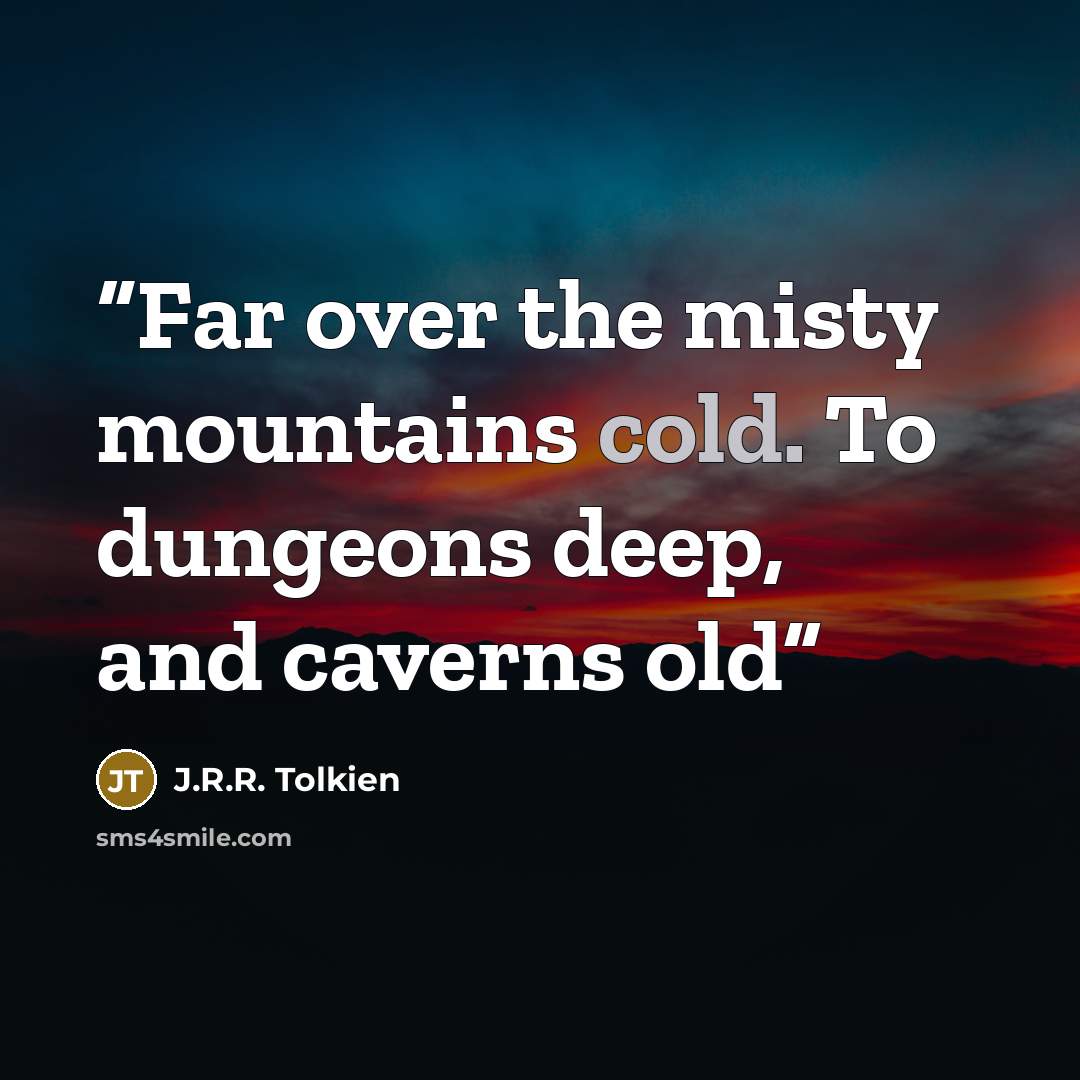 “Far over the misty mountains cold. To dungeons deep, and caverns old” quote by J.R.R. Tolkien