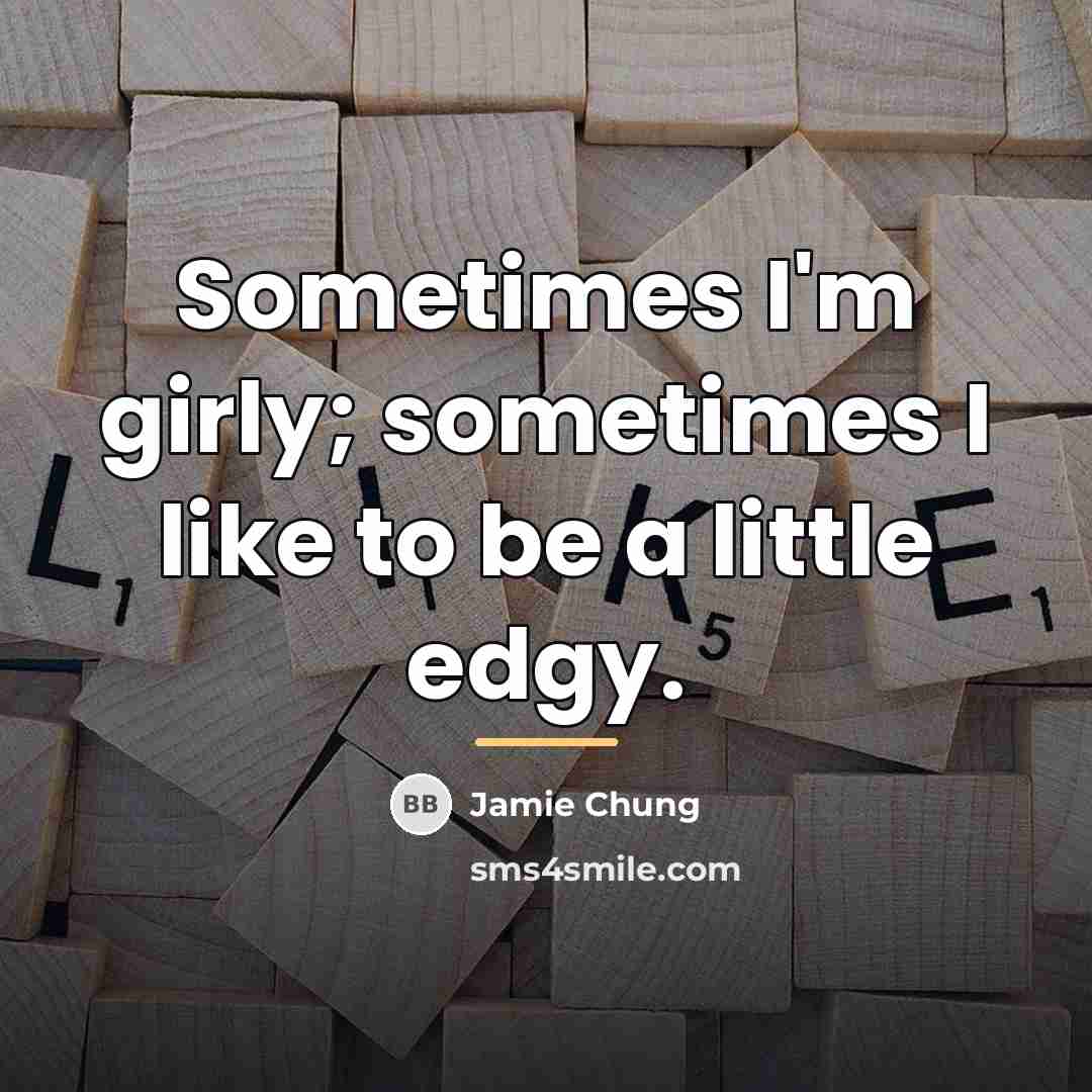 “Sometimes I'm girly; sometimes I like to be a little…” quote by Jamie Chung