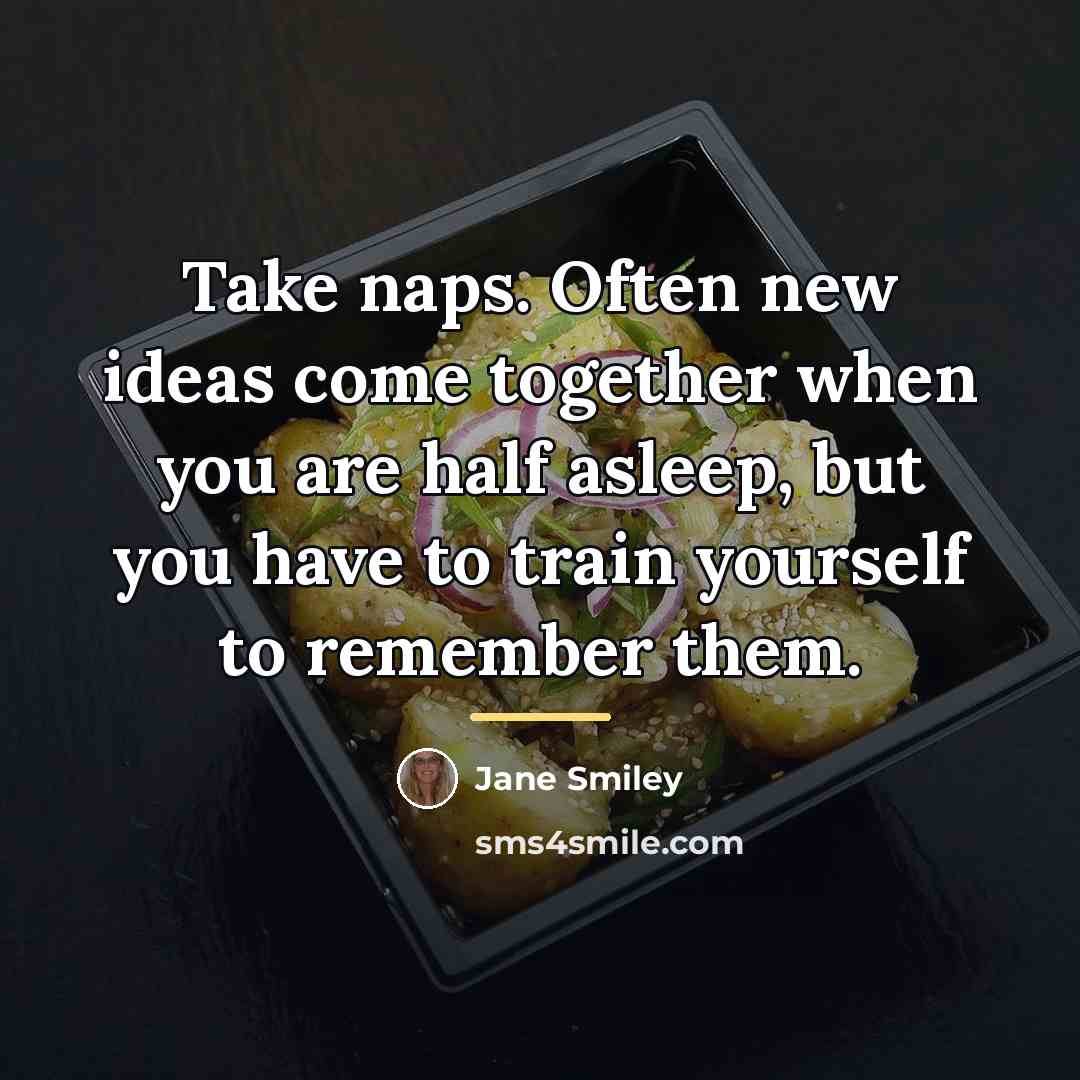 “Take naps. Often new ideas come together when you are…” quote by Jane Smiley