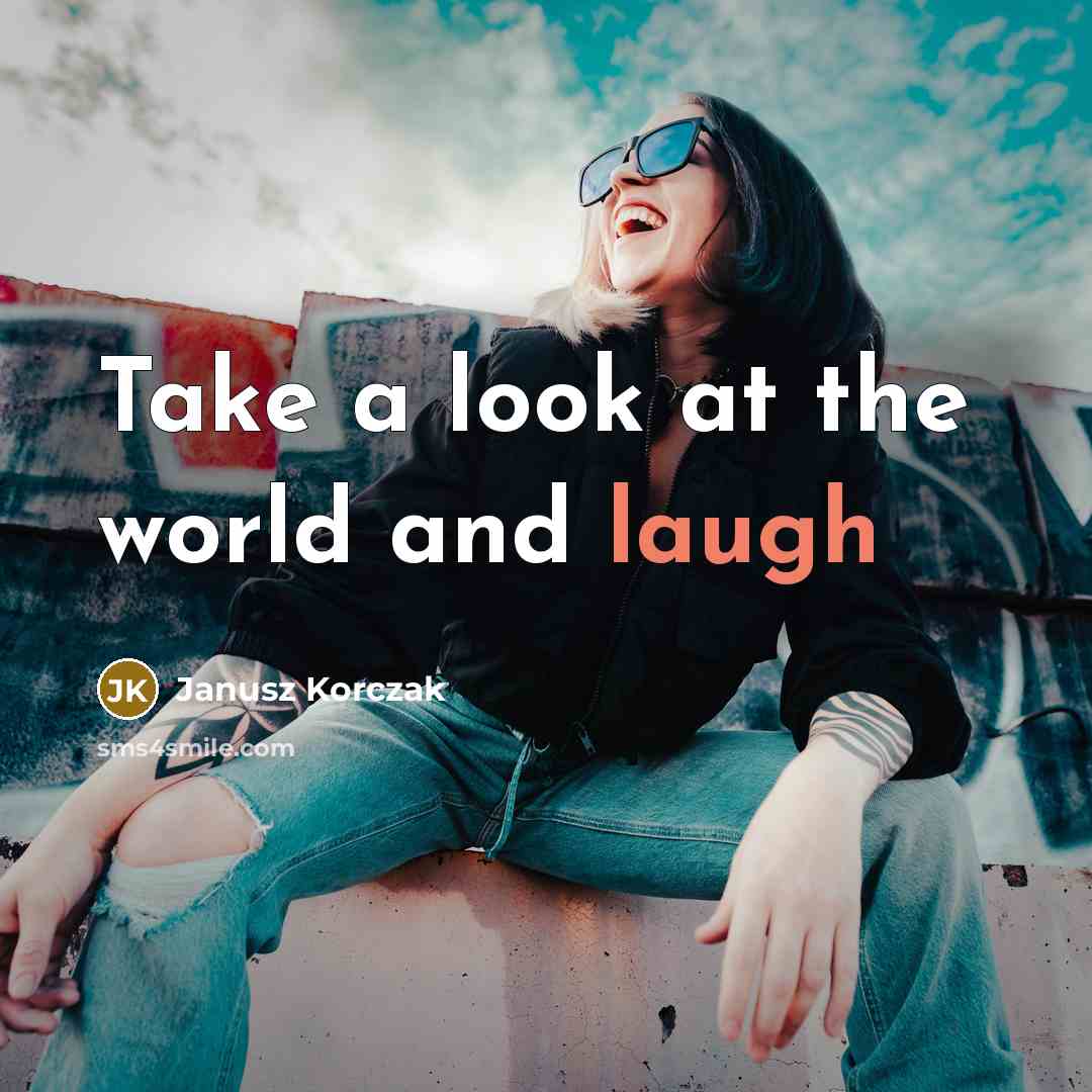“Take a look at the world and laugh” quote by Janusz Korczak