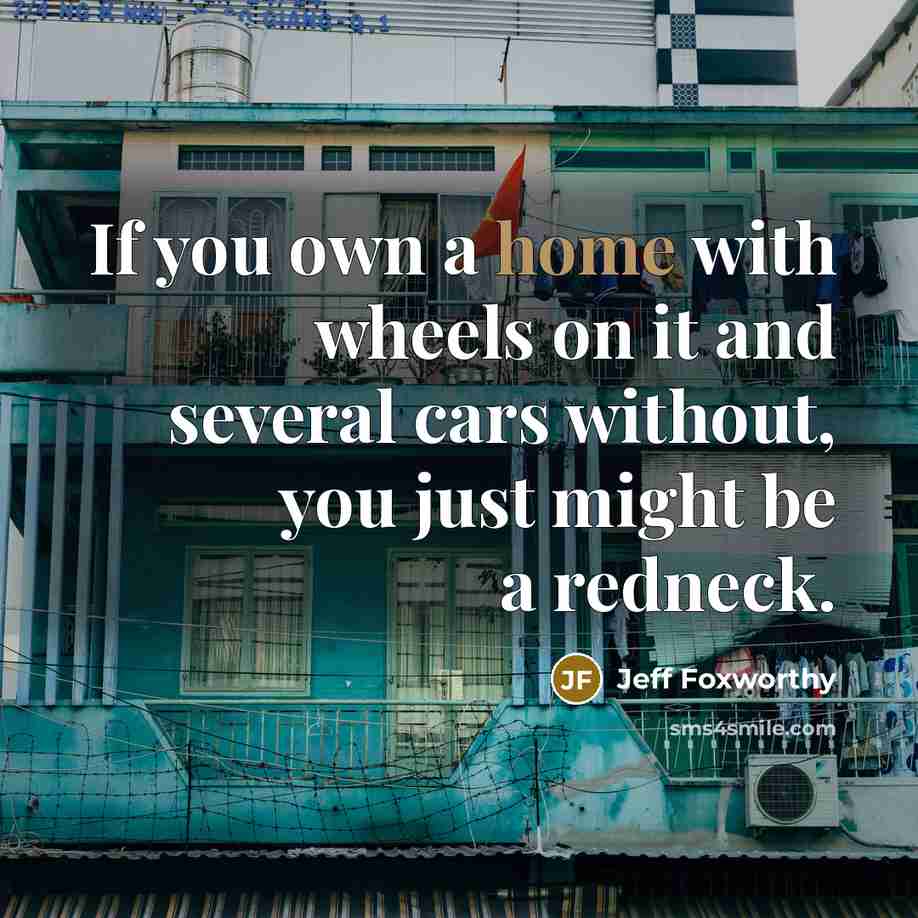 “If you own a home with wheels on it and…” quote by Jeff Foxworthy