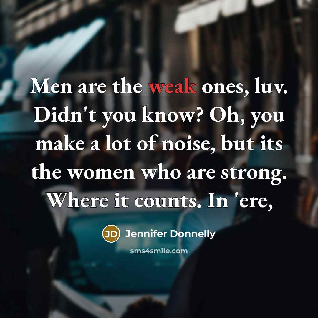 “Men are the weak ones, luv. Didn't you know? Oh,…” quote by Jennifer Donnelly