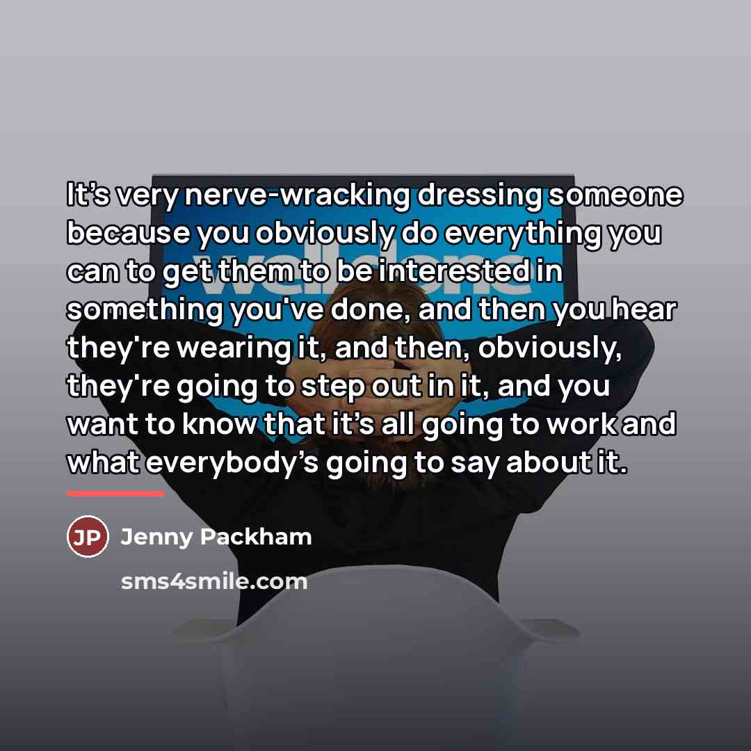 “It's very nerve-wracking dressing someone because you obviously do everything…” quote by Jenny Packham
