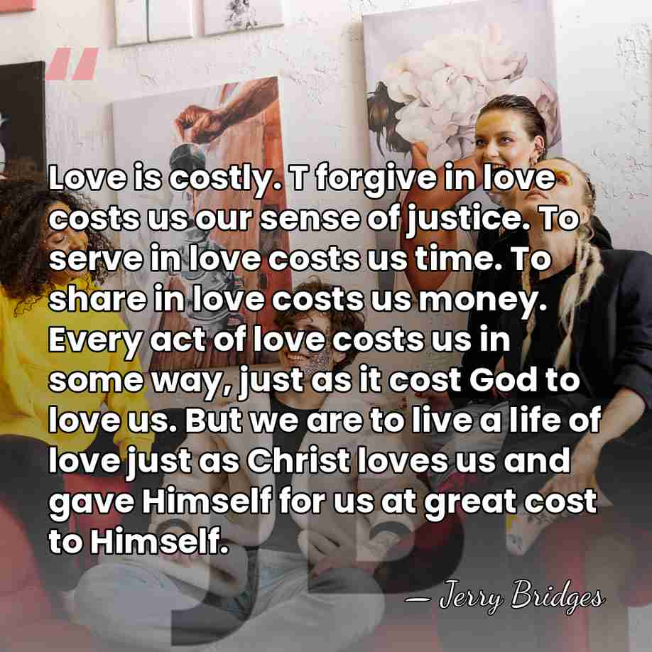 Love is costly. T forgive in love costs us our sense of&hellip; - Jerry Bridges
