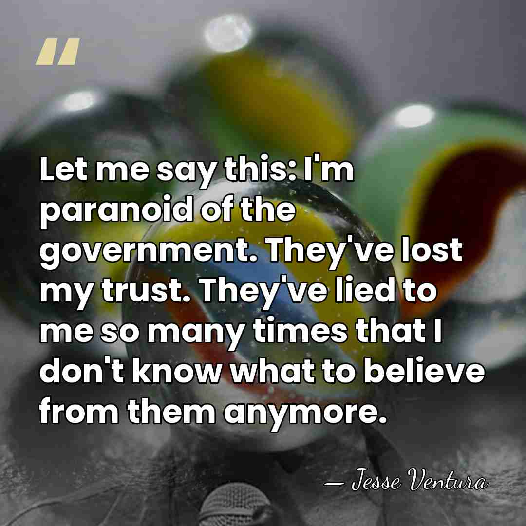 Let me say this: I'm paranoid of the government. They've lost my&hellip; - Jesse Ventura