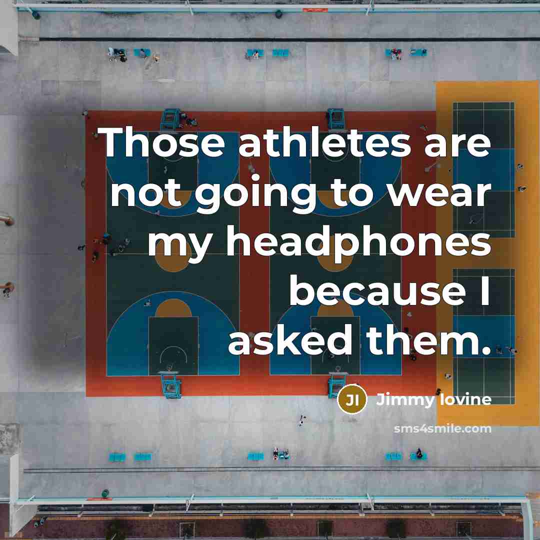 “Those athletes are not going to wear my headphones because I asked them.” quote by Jimmy Iovine