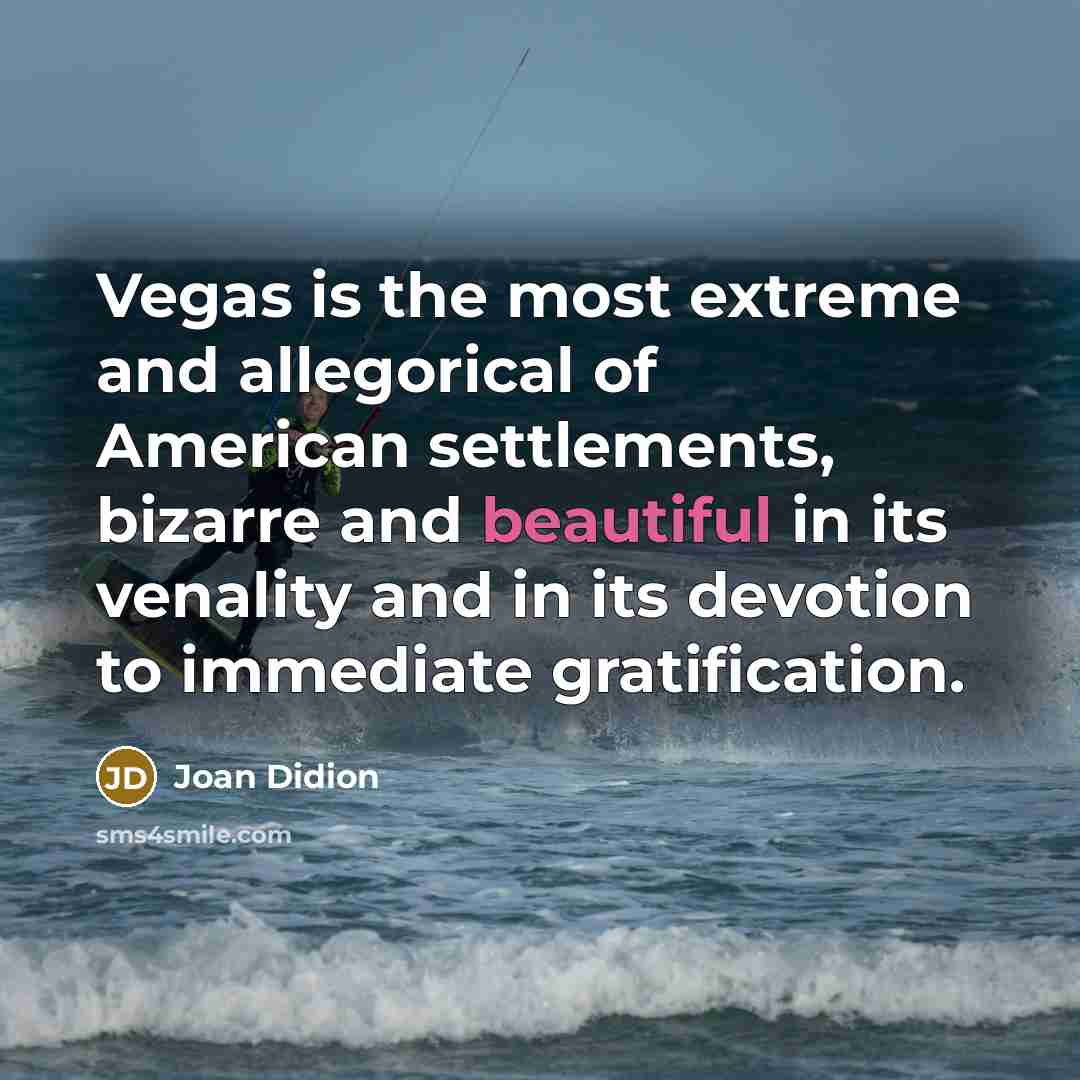 “Vegas is the most extreme and allegorical of American settlements,…” quote by Joan Didion