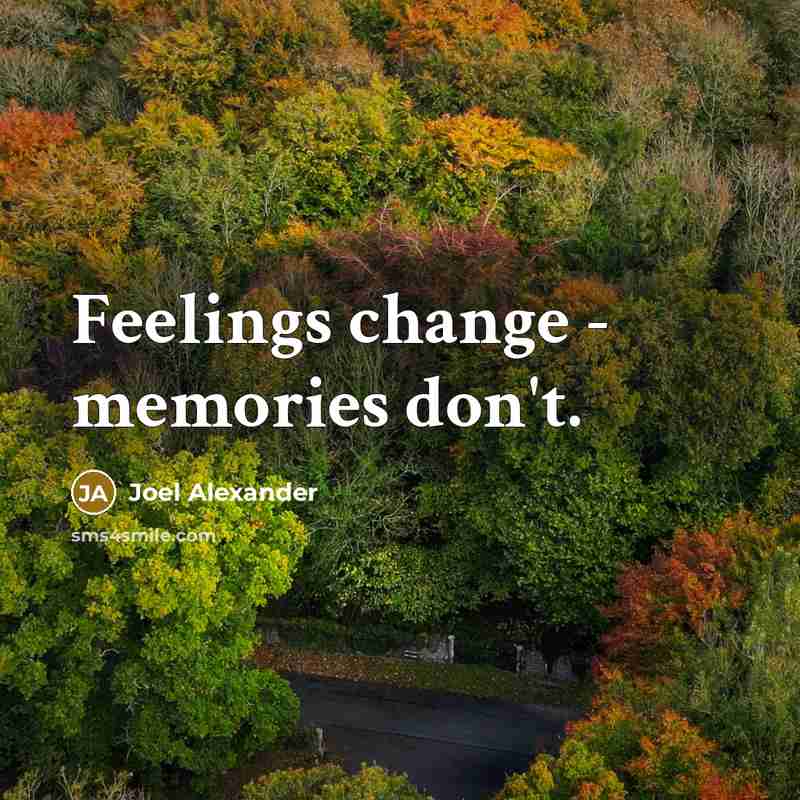 “Feelings change - memories don't.” quote by Joel Alexander