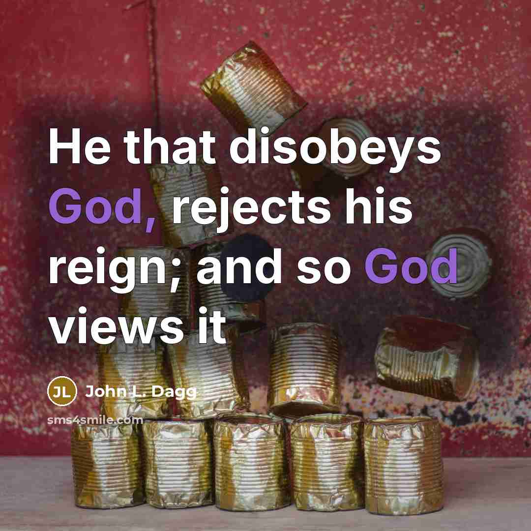 “He that disobeys God, rejects his reign; and so God…” quote by John L. Dagg