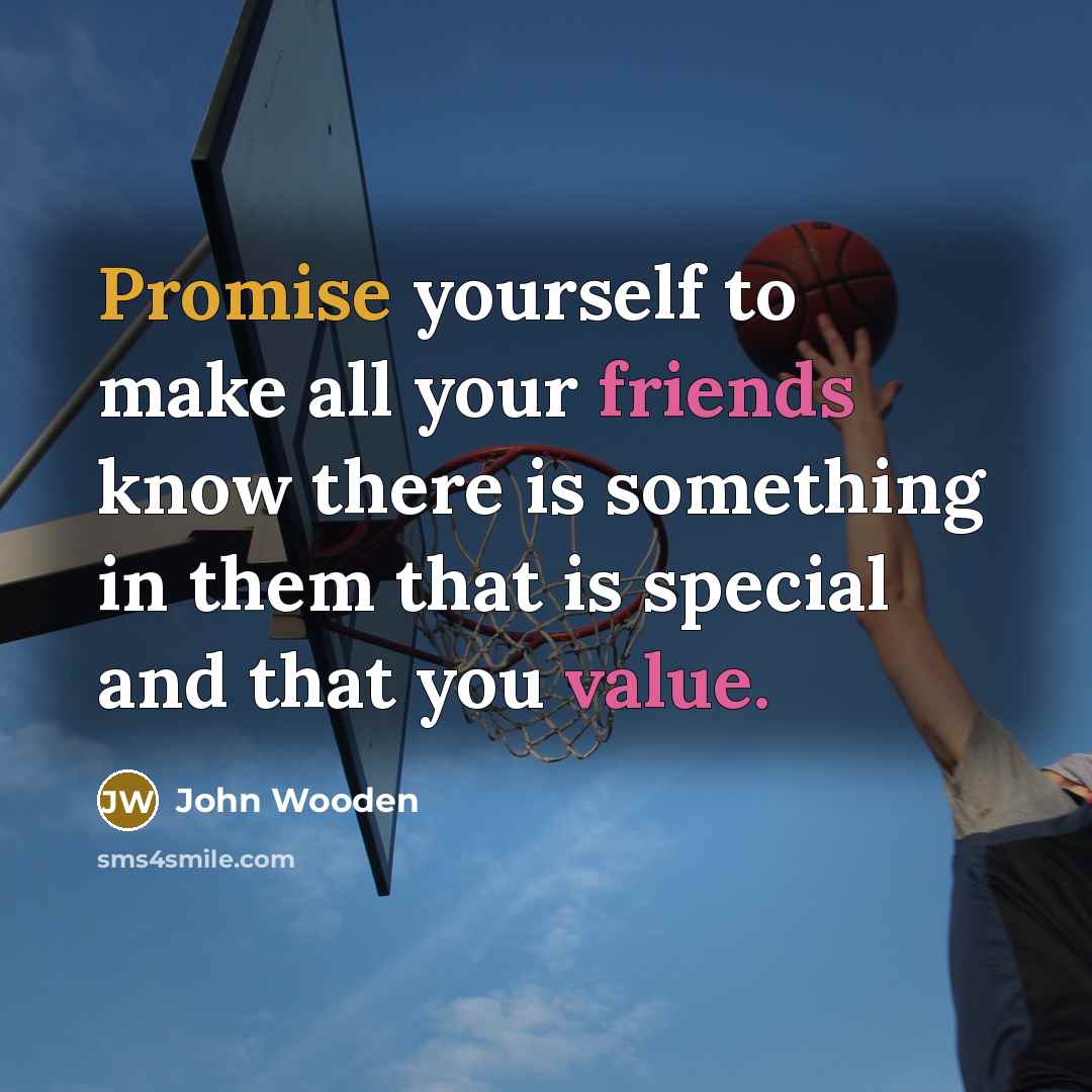“Promise yourself to make all your friends know there is…” quote by John Wooden