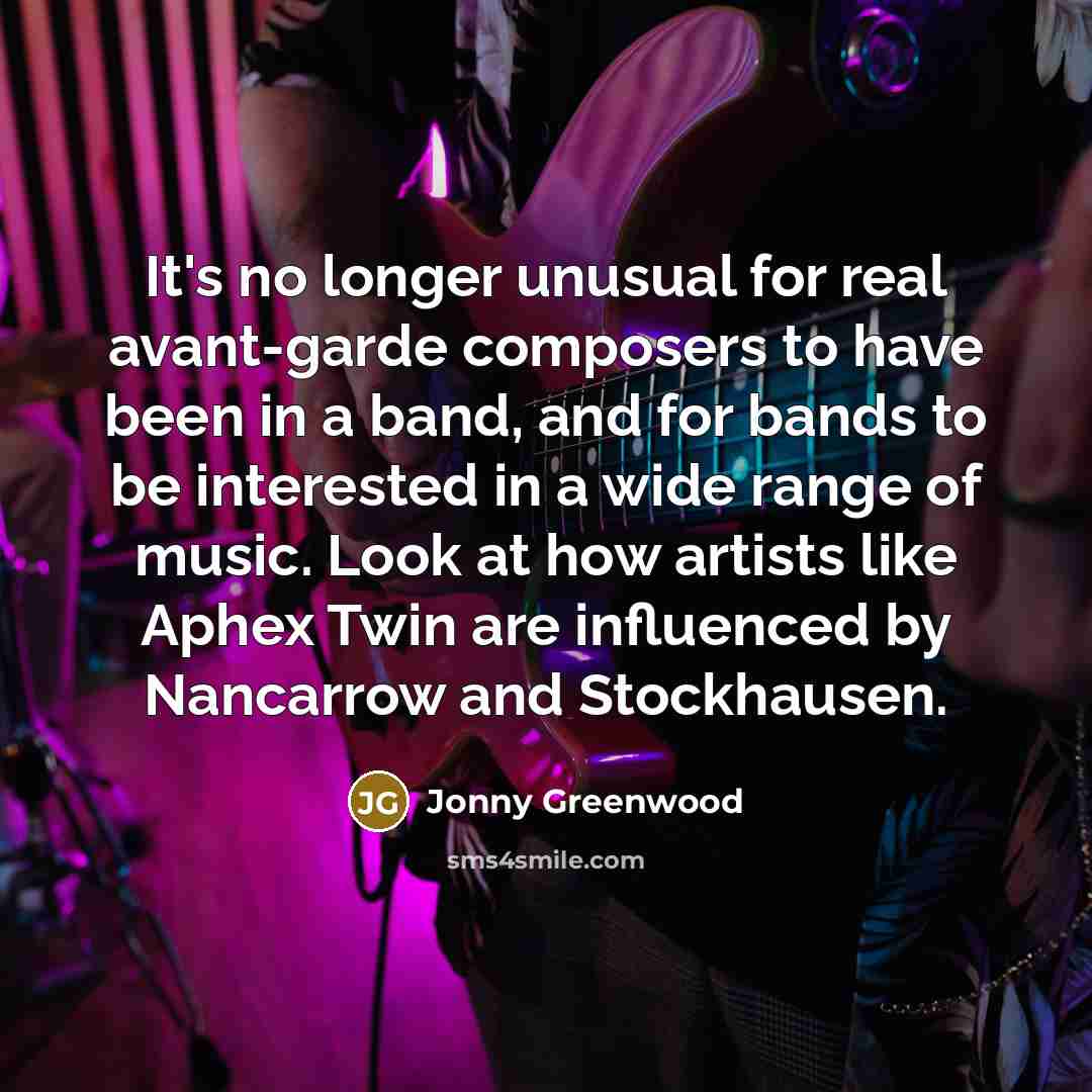 “It's no longer unusual for real avant-garde composers to have…” quote by Jonny Greenwood