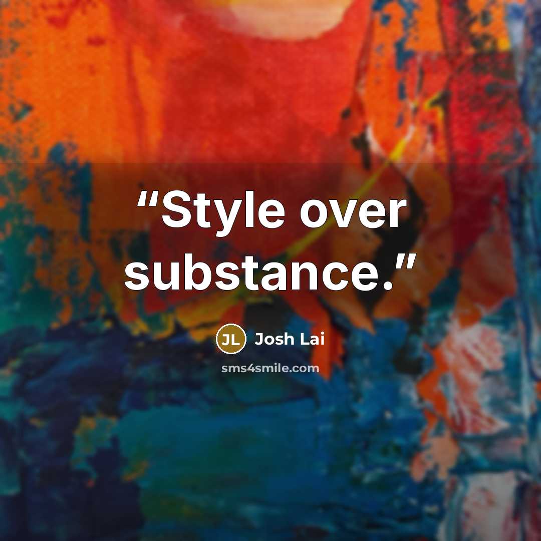 “Style over substance.” quote by Josh Lai